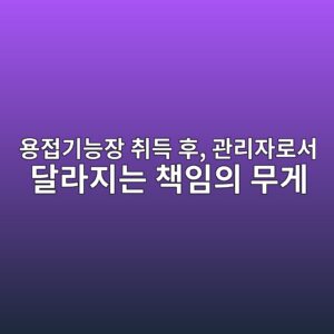 용접기능장 취득 후, 관리자로서 달라지는 책임의 무게 2 ec9aa9eca091eab8b0eb8aa5ec9ea5 ecb7a8eb939d ed9b84 eab480eba6acec9e90eba19cec849c eb8baceb9dbceca780eb8a94 ecb185ec9e84ec9d98 ebacb4 1787291770