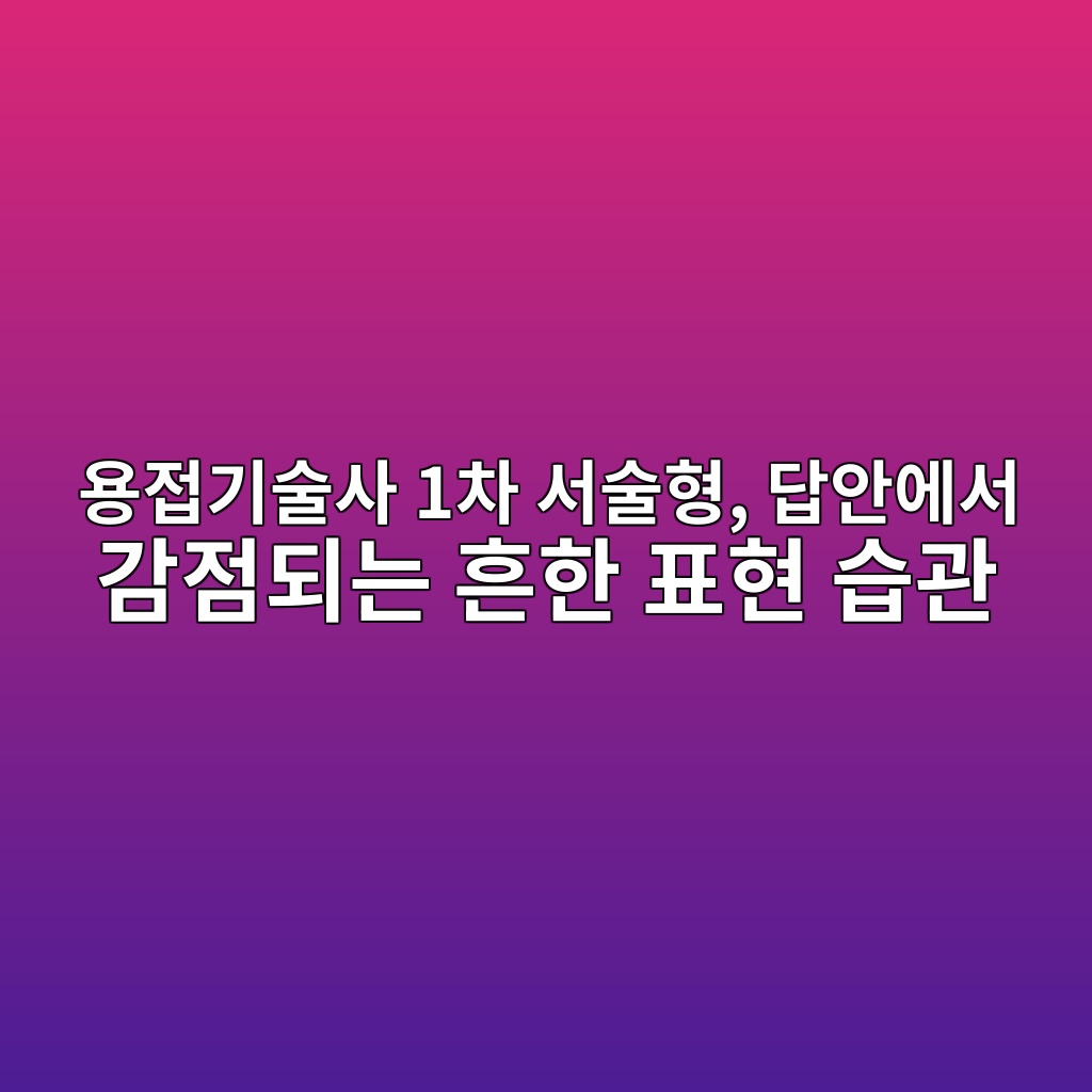 용접기술사 1차 서술형, 답안에서 감점되는 흔한 표현 습관 1 ec9aa9eca091eab8b0ec88a0ec82ac 1ecb0a8 ec849cec88a0ed9895 eb8bb5ec9588ec9790ec849c eab090eca090eb9098eb8a94 ed9d94ed959c ed919ced9884 1787311127