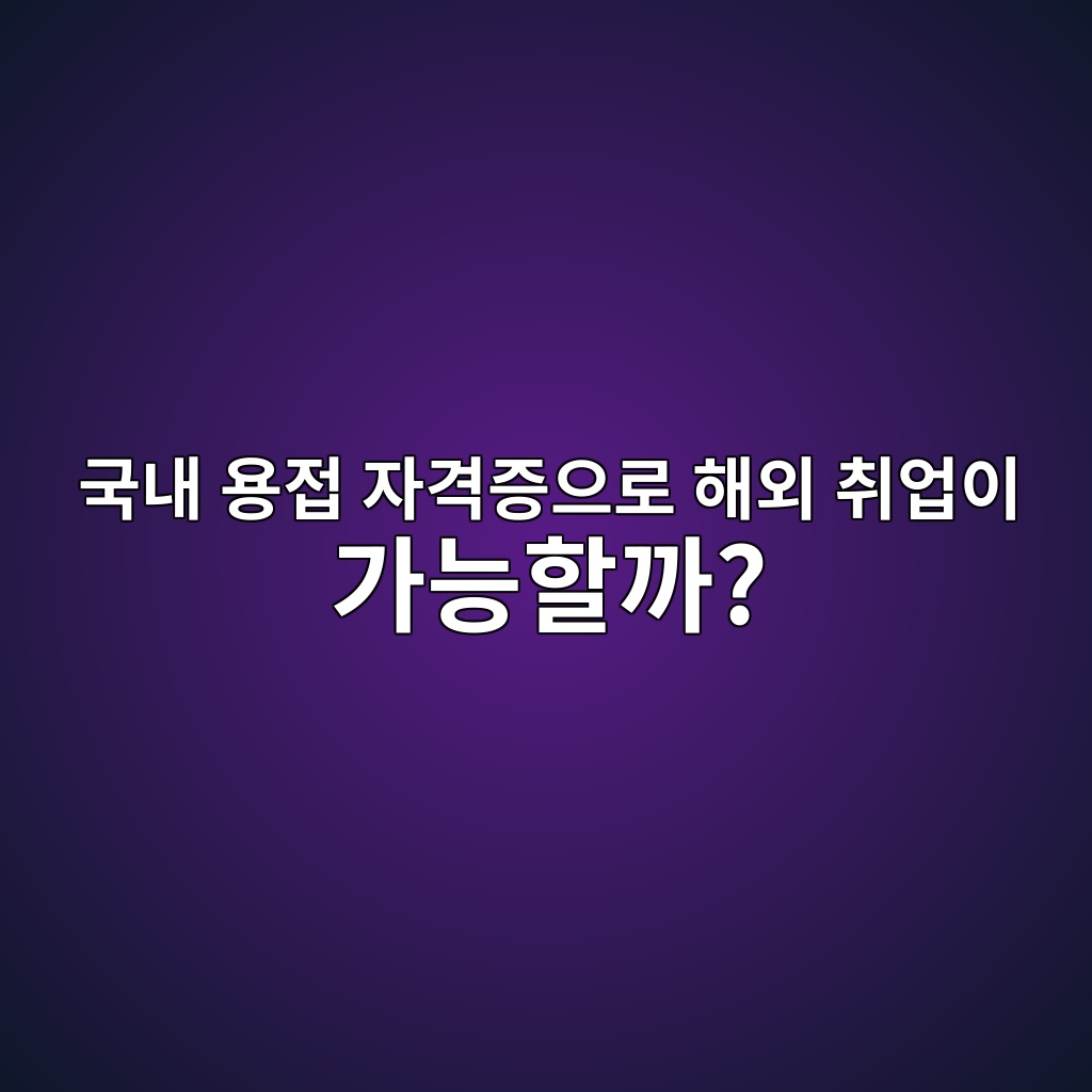 국내 용접 자격증으로 해외 취업이 가능할까? 1 eab5adeb82b4 ec9aa9eca091 ec9e90eab2a9eca69dec9cbceba19c ed95b4ec99b8 ecb7a8ec9785ec9db4 eab080eb8aa5ed95a0eab98c 1788262780