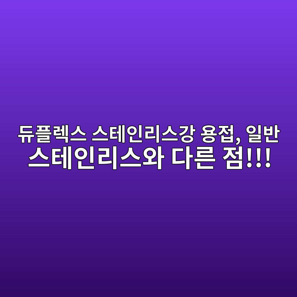 듀플렉스 스테인리스강 용접, 일반 스테인리스와 다른 점!!! 1 eb9380ed948ceba089ec8aa4 ec8aa4ed858cec9db8eba6acec8aa4eab095 ec9aa9eca091 ec9dbcebb098 ec8aa4ed858cec9db8eba6acec8aa4ec9980 eb8ba4 1788258845
