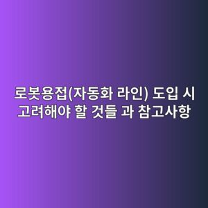 로봇용접(자동화 라인) 도입 시 고려해야 할 것들 과 참고사항 4 eba19cebb487ec9aa9eca091ec9e90eb8f99ed9994 eb9dbcec9db8 eb8f84ec9e85 ec8b9c eab3a0eba0a4ed95b4ec95bc ed95a0 eab283eb93a4 eab3bc ecb0b8 1788249502