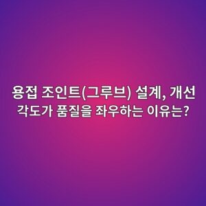 용접 조인트(그루브) 설계, 개선 각도가 품질을 좌우하는 이유는? 6 ec9aa9eca091 eca1b0ec9db8ed8ab8eab7b8eba3a8ebb88c ec84a4eab384 eab09cec84a0 eab081eb8f84eab080 ed9288eca788ec9d84 eca28cec9ab0ed9598 1788264107
