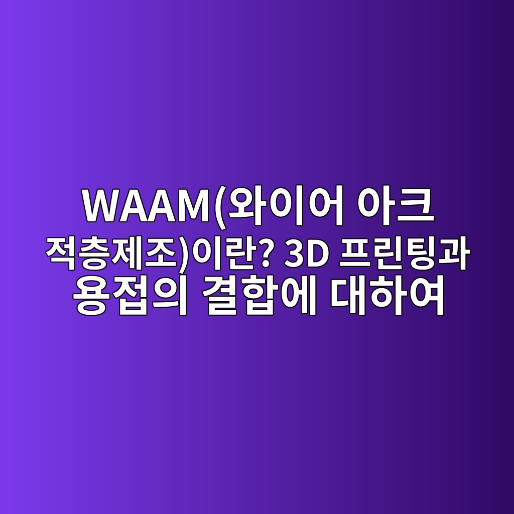 WAAM(와이어 아크 적층제조)이란? 3D 프린팅과 용접의 결합에 대하여 1 waamec9980ec9db4ec96b4 ec9584ed81ac eca081ecb8b5eca09ceca1b0ec9db4eb9e80 3d ed9484eba6b0ed8c85eab3bc ec9aa9eca091ec9d98 eab2b0ed95a9 1788249957